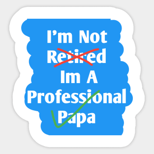 Im Not Retired Im A Professional Papa Sticker